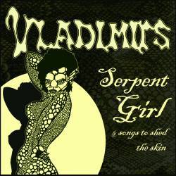 Vladimirs : Serpent Girl (& Songs to Shed the Skin)